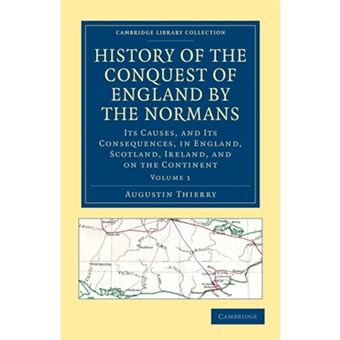 History of the Conquest of England by the Normans - Its Causes, and Its Consequences, in England, Scotland, Ireland, and on the Continent - Paperback - 2011 - 1
