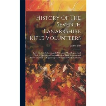 History Of The Seventh Lanarkshire Rifle Volunteers Late 4Th A.D. Battalion And 29Th L.R.V. Also Biographical Notices Of Officers Past And Present With St - 1