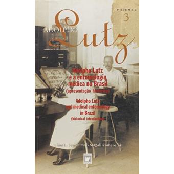 Adolpho Lutz: obra completa - vol. 2, livro 3: Adolpho Lutz e a Entomologia Médica no Brasil (apresentação histórica): Volume 2 - 1