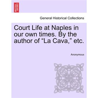 " Court Life at Naples in Our Own Times. by the Author of ""La Cava,"" Etc. - Paperback / softback - 2011" - 1