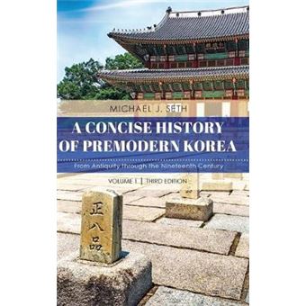 A Concise History Of Premodern Korea From Antiquity Through The Nineteenth Century, Volume 1, Third Edition - 1
