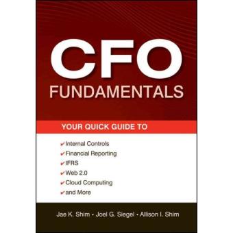 The CFO Fundamentals - Your Quick Guide to Internal Controls, Financial Reporting, IFRS, Web 2.0, Cloud Computing, and More - Mixed media product - 2012