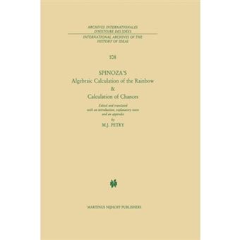 Spinoza's Algebraic Calculation of the Rainbow & Calculation of Chances - Edited and Translated with an Introduction, Explanatory Notes and an Appendix by Michael J. Petry - Paperback - 2011 - 1