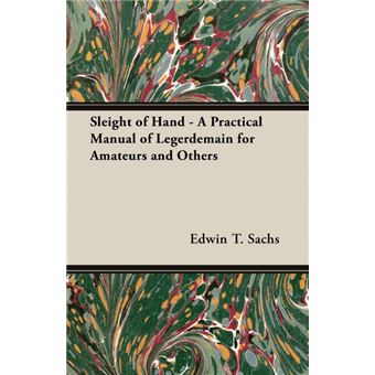 Sleight of Hand - A Practical Manual of Legerdemain for Amateurs and Others - Paperback - 2006 - 1
