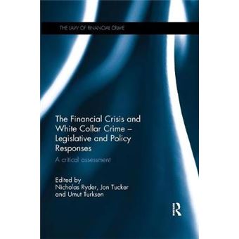 The Financial Crisis And White Collar Crime  Legislative And Policy Responses A Critical Assessment The Law Of Financial Crime - 1