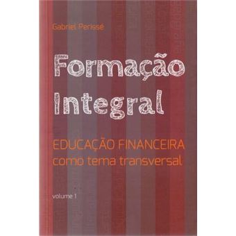 Formação Integral. Educação Financeira Como Tema Transversal - Volume 1 - 1