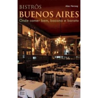 Bistrôs Buenos Aires. Onde Comer Bem, Bacana e Barato - 1