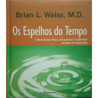 Os espelhos do tempo. o bem-estar físico, emocional e espiritual através da regressão. [1.ª edição] - 1