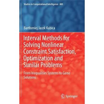 Interval Methods for Solving Nonlinear Constraint Satisfaction, Optimization and Similar Problems From Inequalities Systems to Game Solutions 805 Studies in Computational Intelligence - 1