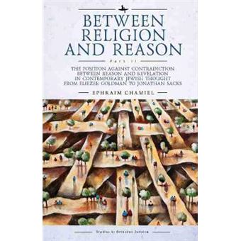 Between Religion And Reason Part Ii The Position Against Contradiction Between Reason And Revelation In Contemporary Jewish Thought From Eliezer  Jonathan Sacks Studies In Orthodox Judaism - 1