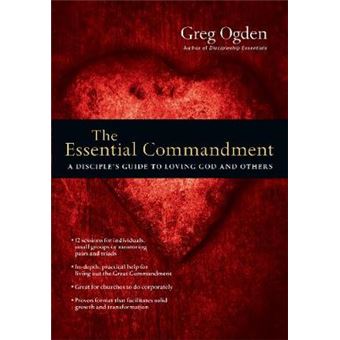 The Essential Commandment - A Disciple`s Guide to Loving God and Others - 1