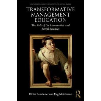Transformative Management Education The Role Of The Humanities And Social Sciences Routledge Advances In Management And Business Studies - 1