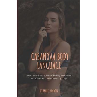 Casanova Body Language How To Effortlessly Master Flirting Seduction Attraction And Connection In 30 Days - 1
