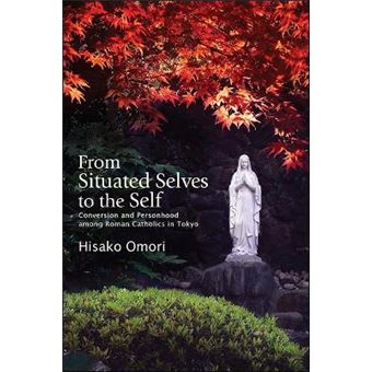 From Situated Selves To The Self Conversion And Personhood Among Roman Catholics In Tokyo - 1