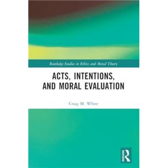 Acts Intentions And Moral Evaluation - 1