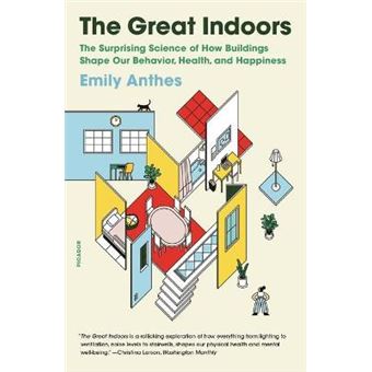 The Great Indoors The Surprising Science Of How Buildings Shape Our Behavior, Health, And Happiness - 1
