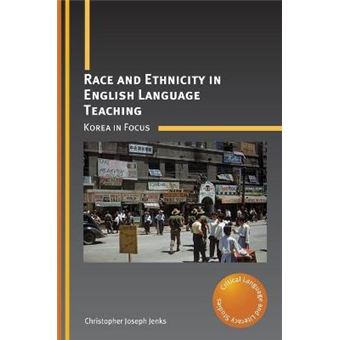 Race And Ethnicity In English Language Teaching Korea In Focus Critical Language And Literacy Studies 22 - 1