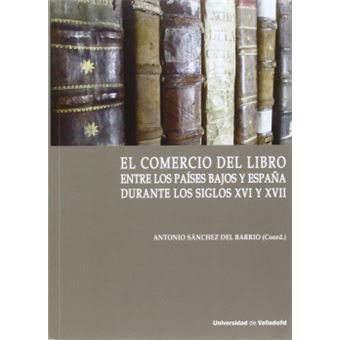 Comercio Del Libro Entre Los Países Bajos Y España Durante Los Siglos Xvi Y Xvii, El. - 1