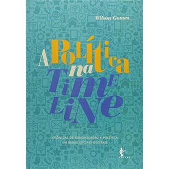 A Política Na Timeline. Crônicas De Comunicação E Política Em Redes Sociais Digitais - 1