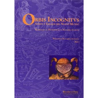 Orbis Incognitus : Avisos y Legajos del Nuevo Mundo: Homenaje Al Profesor Luis Navarro Garcia - 1