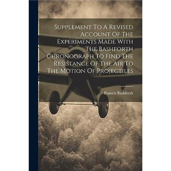 Supplement To A Revised Account Of The Experiments Made With The Bashforth Chronograph To Find The Resistance Of The Air To The Motion Of Projectiles - 1