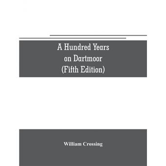 AHundred Years On Dartmoor, Historical Notices On The Forest And Its Purlieus During The Nineteenth Century fifth Editon - 1