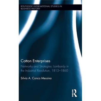 Cotton Enterprises Networks And Strategies Lombardy In The Industrial Revolution, 18151860 Routledge International Studies In Business History - 1