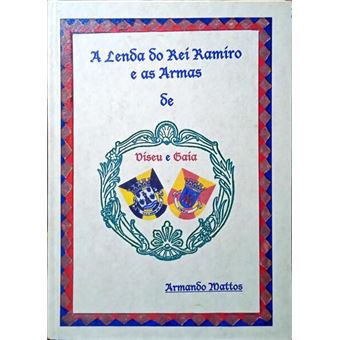 A lenda do rei ramiro e as armas de viseu e gaia. - 1