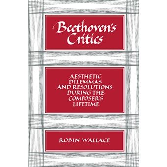 Beethoven's Critics - Aesthetic Dilemmas and Resolutions during the Composer's Lifetime - Paperback - 1990 - 1
