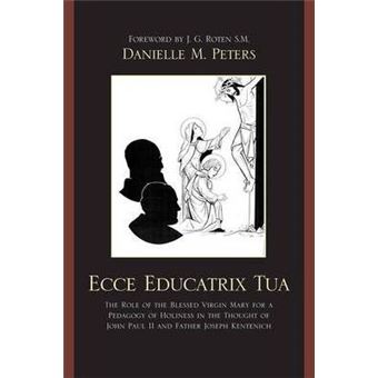 Ecce Educatrix Tua : The Role of the Blessed Virgin Mary for a Pedagogy of Holiness in the Thought of John Paul II and Father Joseph Kentenich - 1