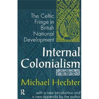 Internal Colonialism The Celtic Fringe In British National Development - 1