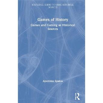 Games Of History Games And Gaming As Historical Sources Routledge Guides To Using Historical Sources - 1