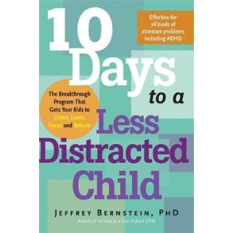 10 Days to a Less Distracted Child - The Breakthrough Program That Gets Your Kids to Listen, Learn, Focus, and Behave - Paperback - 2007 - 1