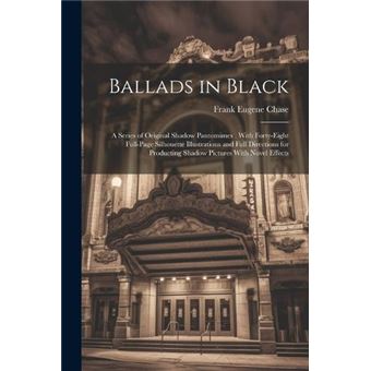 Ballads In Black A Series Of Original Shadow Pantomimes  With Fortyeight Fullpage Silhouette Illustrations And Full Directions For Producting Shadow Pictu - 1