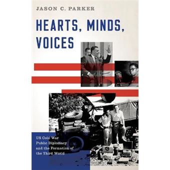 Hearts, Minds, Voices Us Cold War Public Diplomacy And The Formation Of The Third World - 1