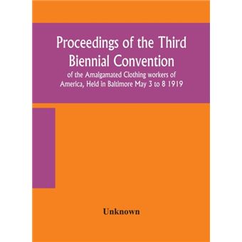 Proceedings of the Third Biennial Convention of the Amalgamated Clothing Workers of America, Held in Baltimore May 3 to 8 1919 - 1