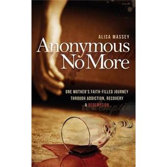 Anonymous No More : One Mother's Faith-Filled Journey Through Addiction, Recovery & Redemption - 1