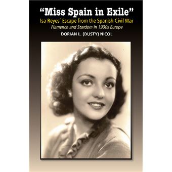 Miss Spain In Exile Isa Reyes Escape From The Spanish Civil War Flamenco And Stardom In 1930S Europe The Canada Blanch  Sussex Academic Studies On Contemporary Spain - 1