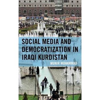 Social Media And Democratization In Iraqi Kurdistan Kurdish Societies, Politics, And International Relations - 1