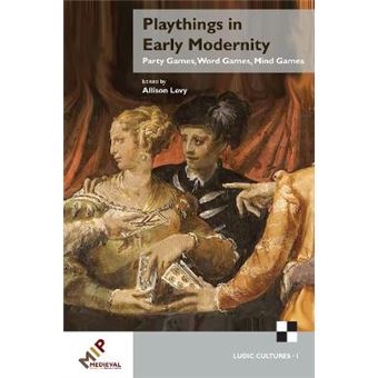 Playthings In Early Modernity Ludic Cultures, 11001700 Party Games, Word Games, Mind Games - 1
