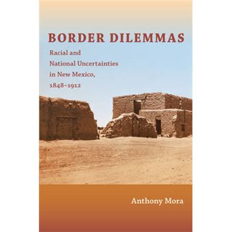 Border Dilemmas - Racial and National Uncertainties in New Mexico, 1848-1912 - Paperback - 2011 - 1
