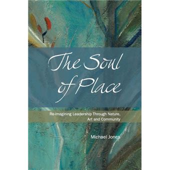 The Soul of Place - Re-Imagining Leadership Through Nature, Art and Community - Paperback / softback - 2014 - 1