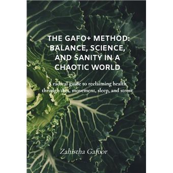 The Gafo+ Method: Balance, Science, And Sanity In A Chaotic World - A Radical Guide To Reclaiming Health Through Diet, Movement, Sleep, And Stress - 1