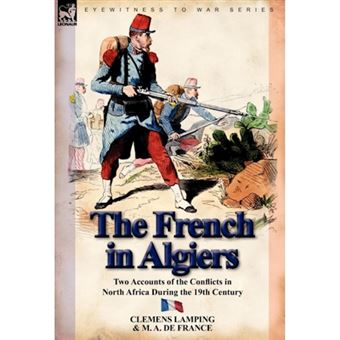 The French in Algiers - Two Accounts of the Conflicts in North Africa During the 19th Century - Hardback - 2011 - 1