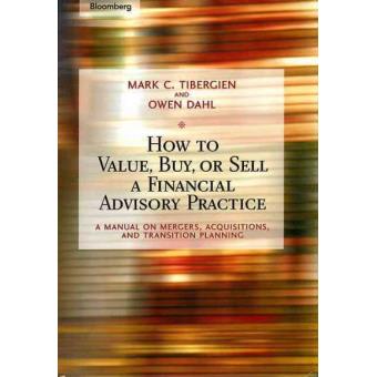 How to Value, Buy, or Sell a Financial Advisory Practice - A Manual on Mergers, Acquisitions, and Transition Planning - Hardback - 2006 - 1
