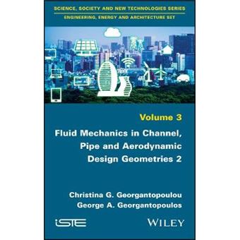 Fluid Mechanics In Channel, Pipe And Aerodynamic Design Geometries 2 Science, Society And New Technologies Engineering, Energy And Architecture - 1