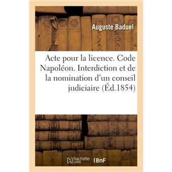 Acte Pour La Licence. Code Napoleon. De Linterdiction Et De La Nomination Dun Conseil Judiciaire - 1