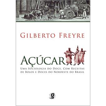 Açúcar. Uma Sociologia Do Doce, Com Receitas De Bolos Do Nordeste Do Brasil - 1