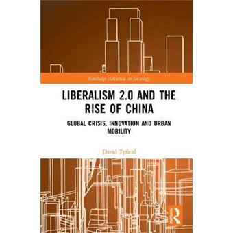 Liberalism 20 And The Rise Of China Global Crisis, Innovation And Urban Mobility Routledge Advances In Sociology - 1