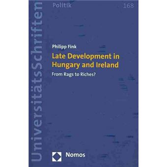 Late Development In Hungary And Ireland From Rags To Riches 168 Nomos Universitatsschriften  Politik - 1